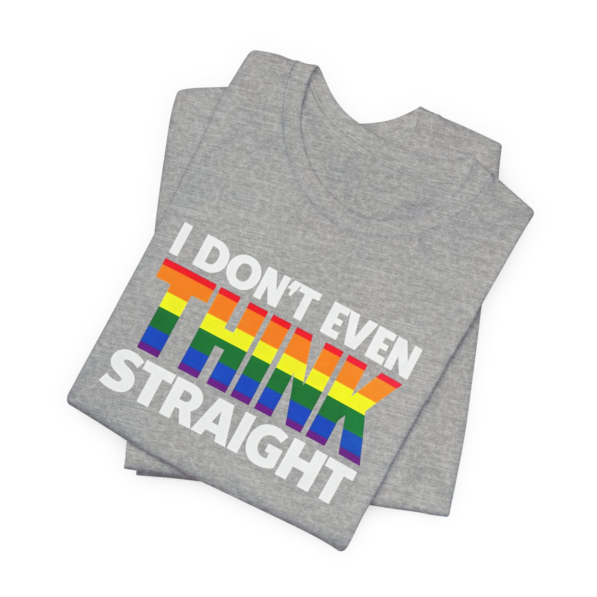I Don't Even Think Straight Tee — Rainbow Pride Graphic T-Shirt
