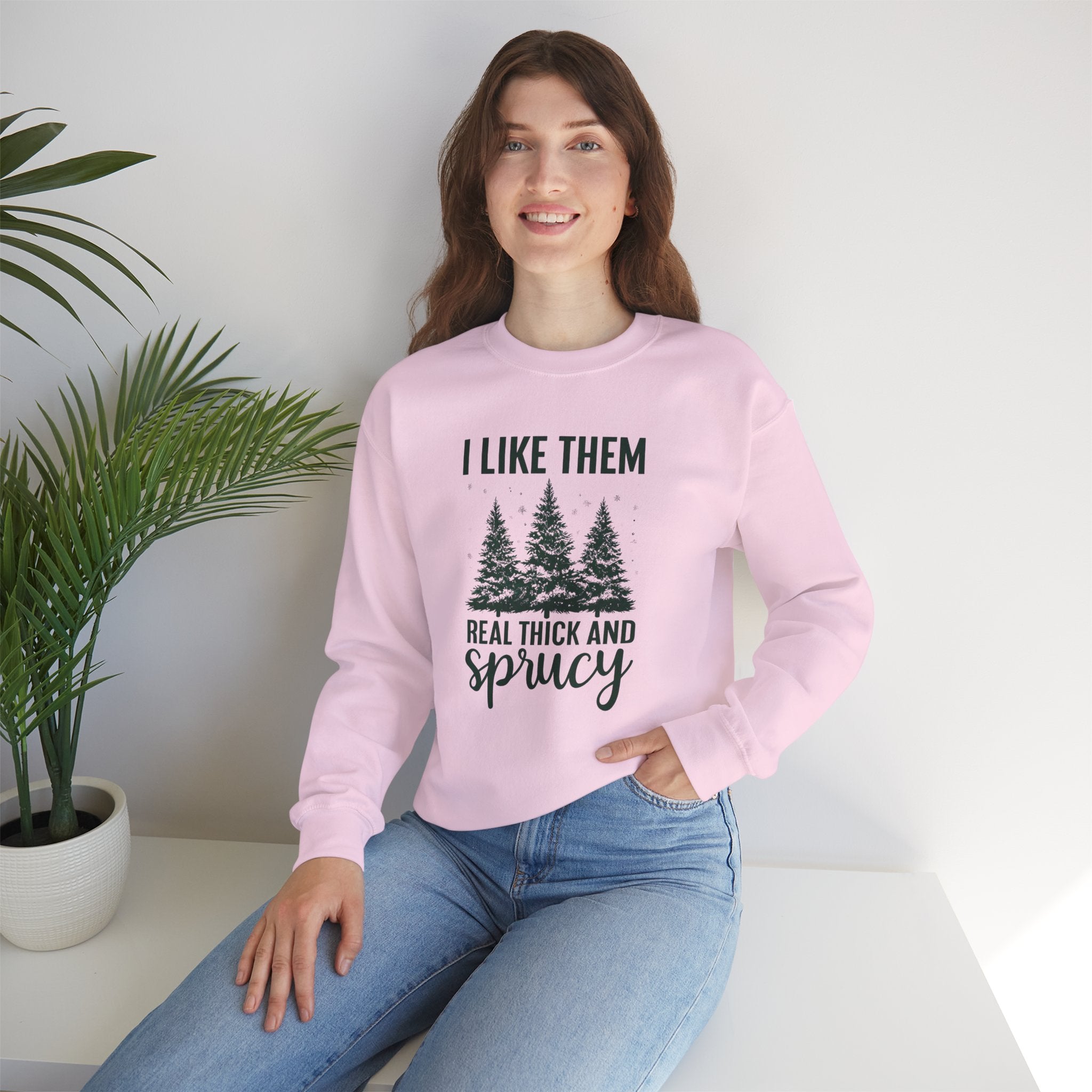 Sweatshirt — I Like Them Real Thick and Sprucy Pine Tree Crewneck