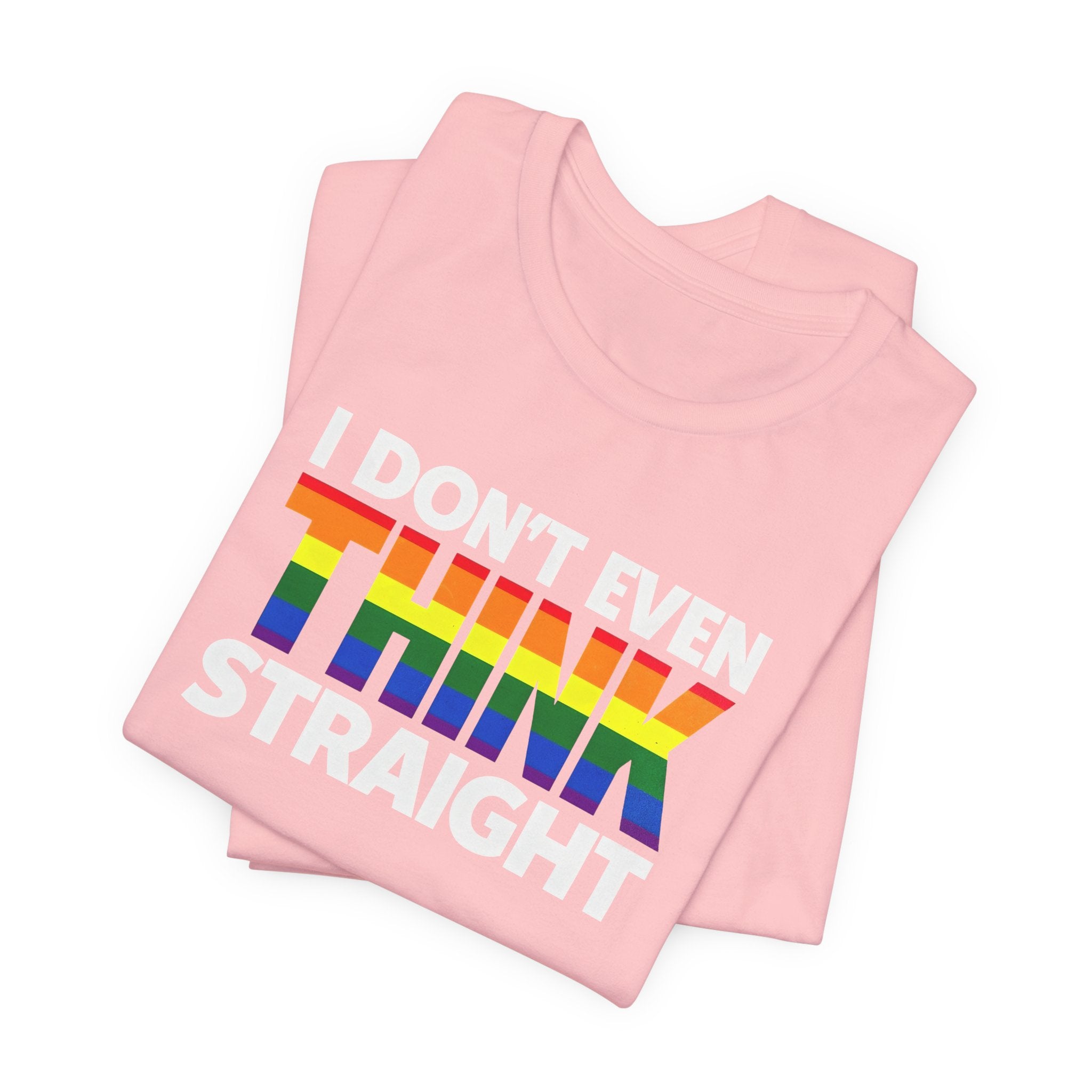 I Don't Even Think Straight Tee — Rainbow Pride Graphic T-Shirt