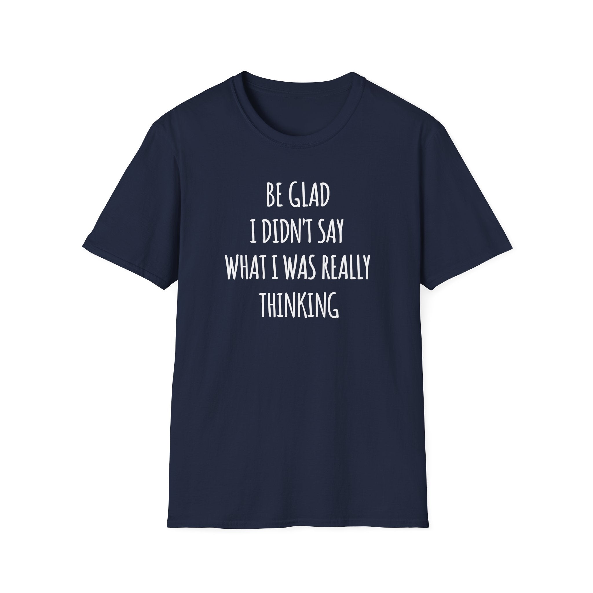 Be Glad Quote Unisex Softstyle T-Shirt