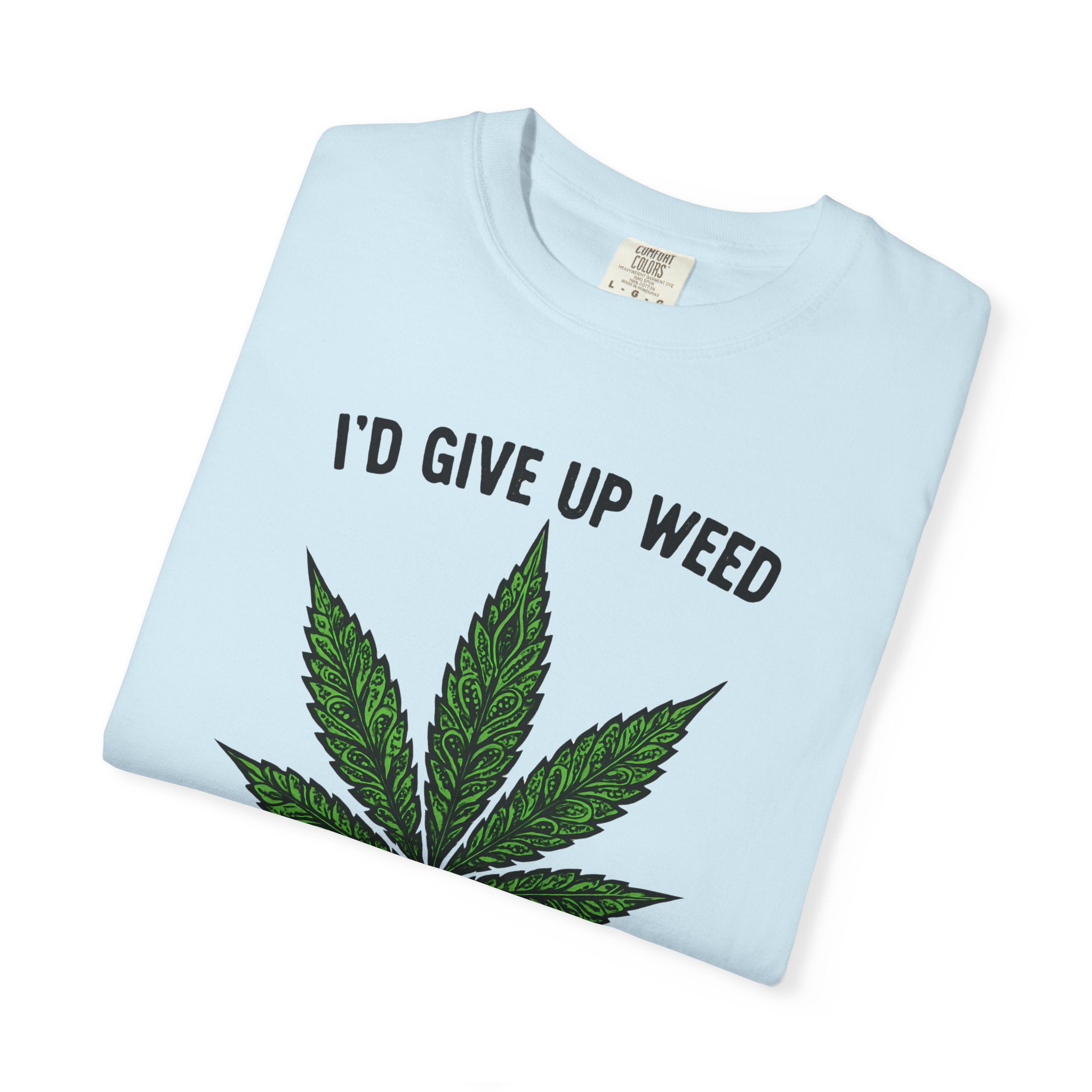 Cannabis Quote Unisex T-Shirt - 'I'd Give Up Weed But I'm No Quitter'