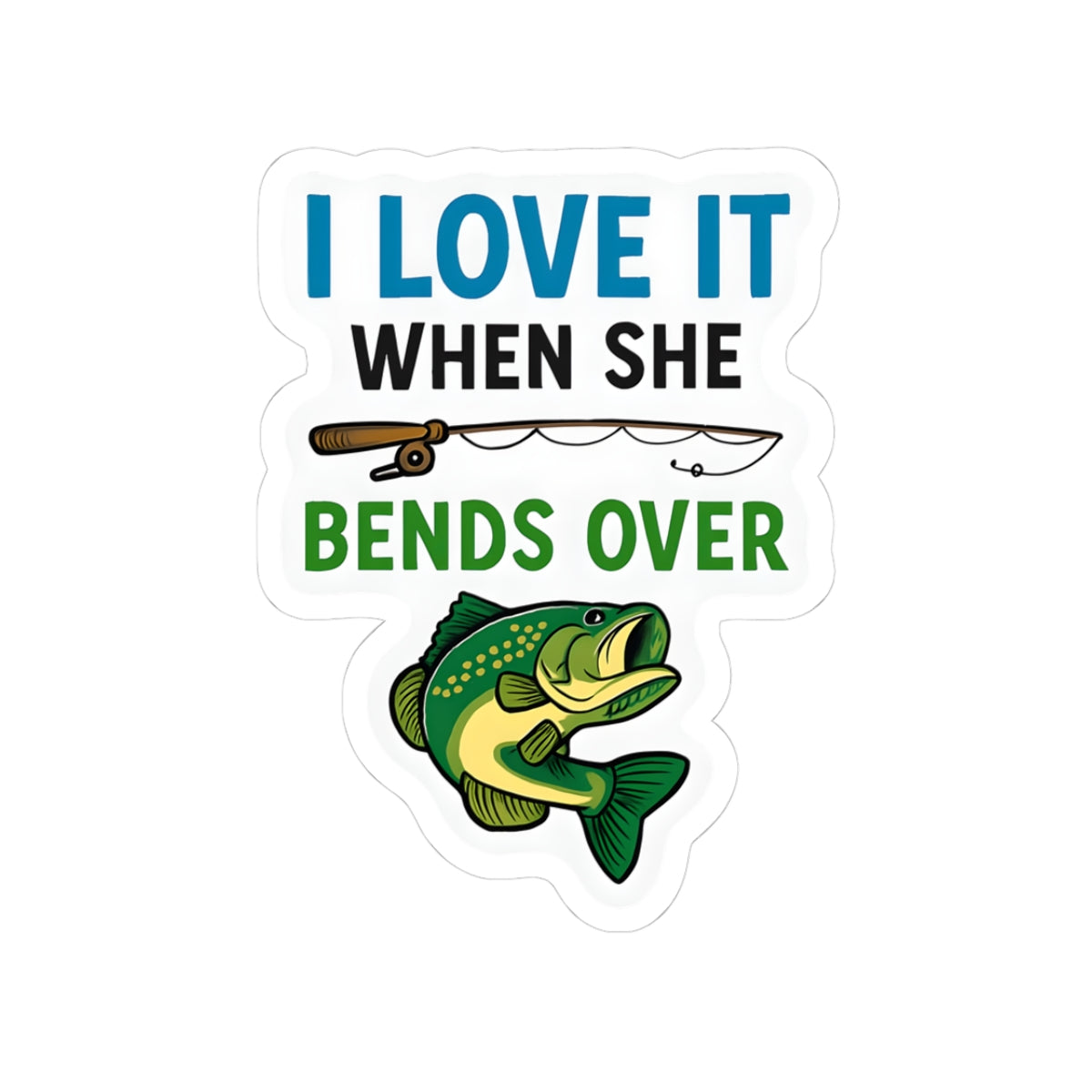 Funny Fishing Kiss-Cut Stickers - "I Love It When She Bends Over"