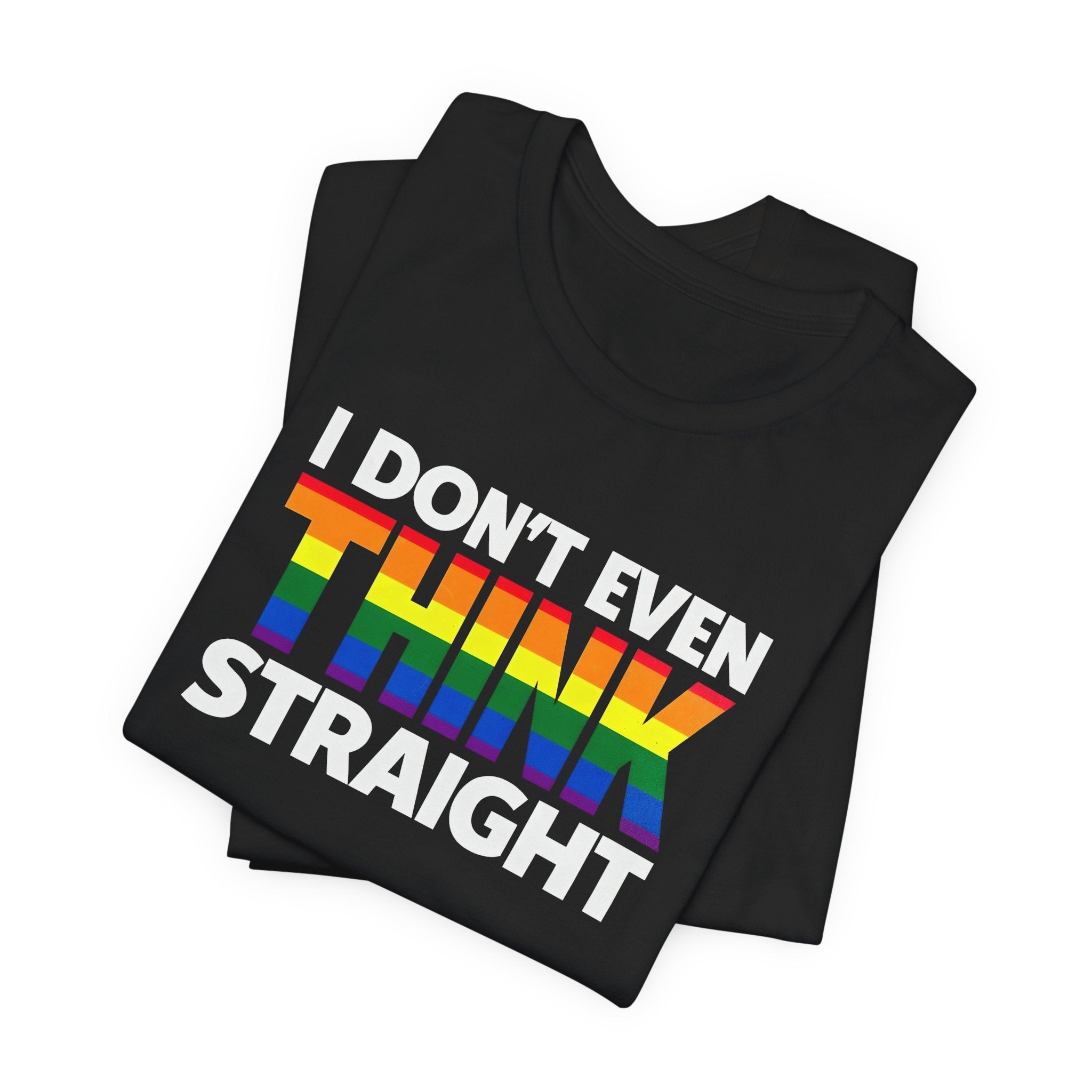 I Don't Even Think Straight Tee — Rainbow Pride Graphic T-Shirt