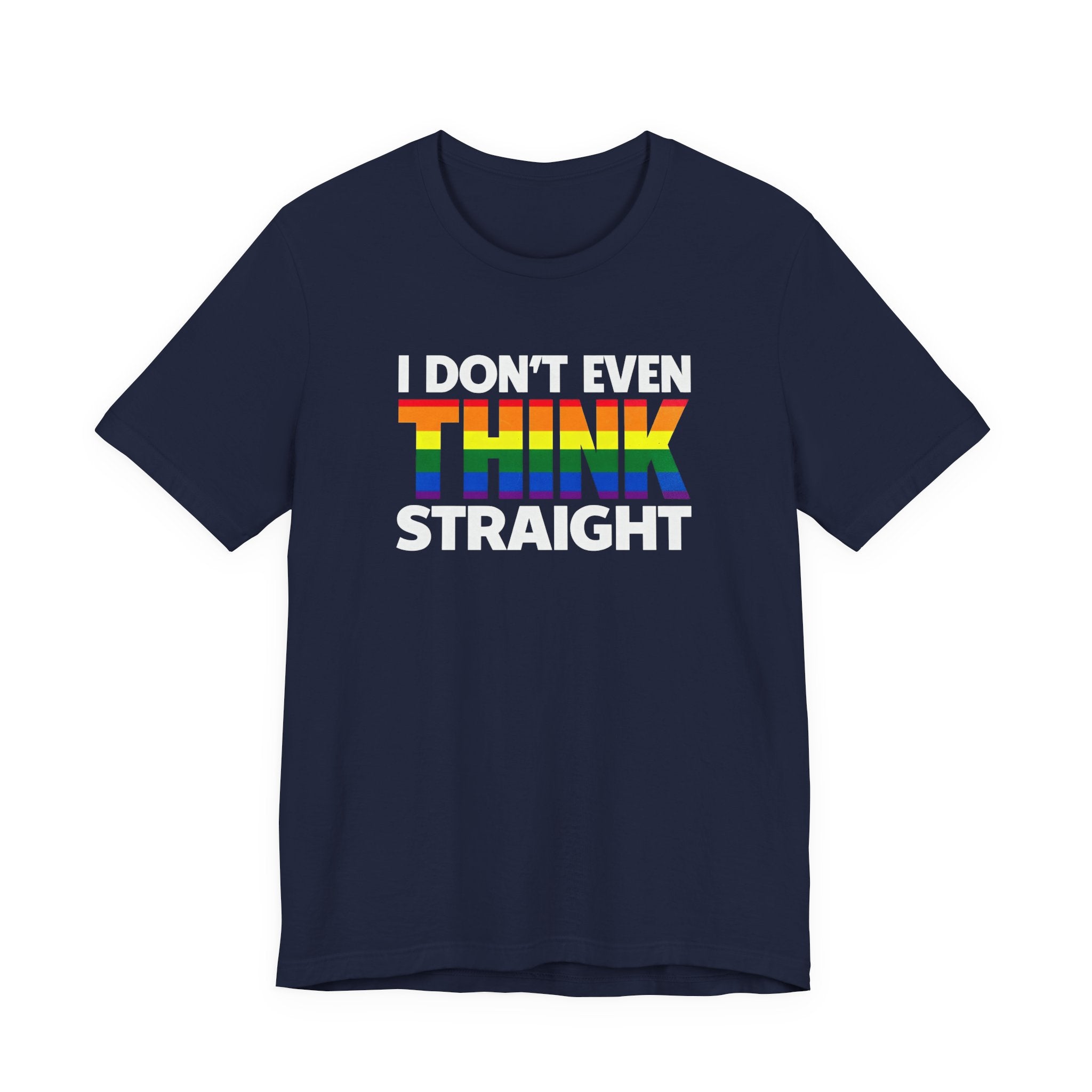 I Don't Even Think Straight Tee — Rainbow Pride Graphic T-Shirt