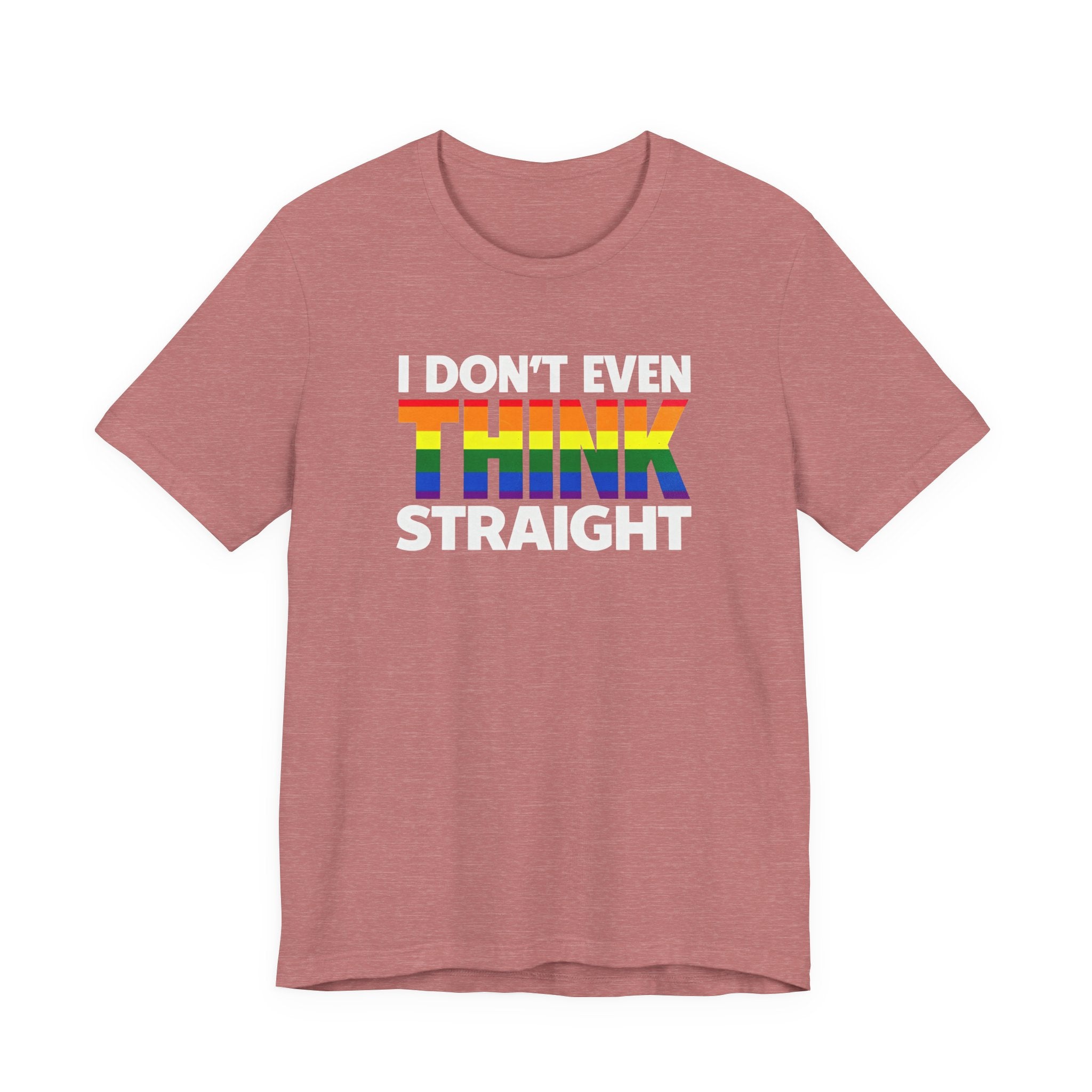 I Don't Even Think Straight Tee — Rainbow Pride Graphic T-Shirt
