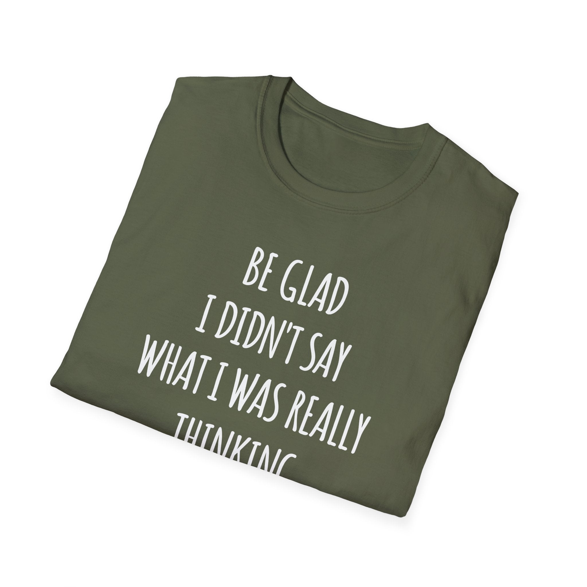 Be Glad Quote Unisex Softstyle T-Shirt