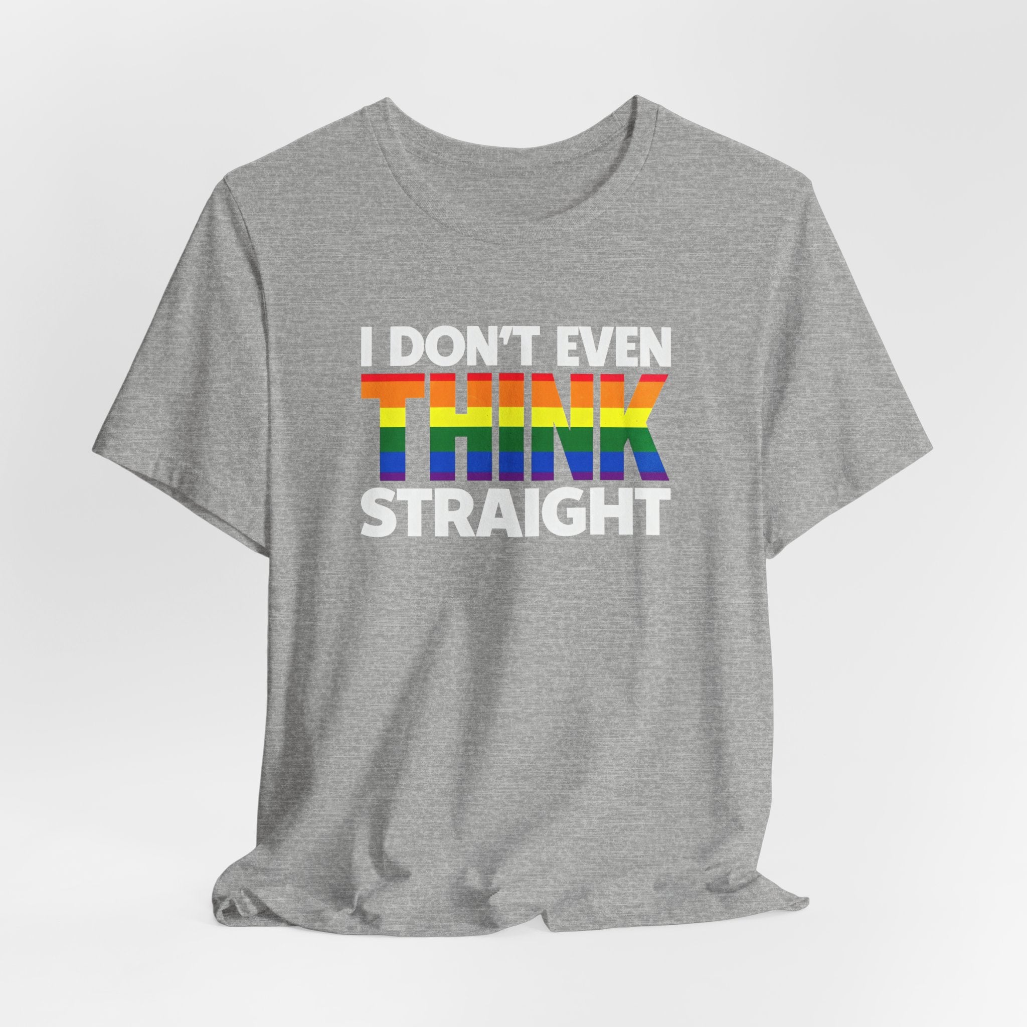 I Don't Even Think Straight Tee — Rainbow Pride Graphic T-Shirt