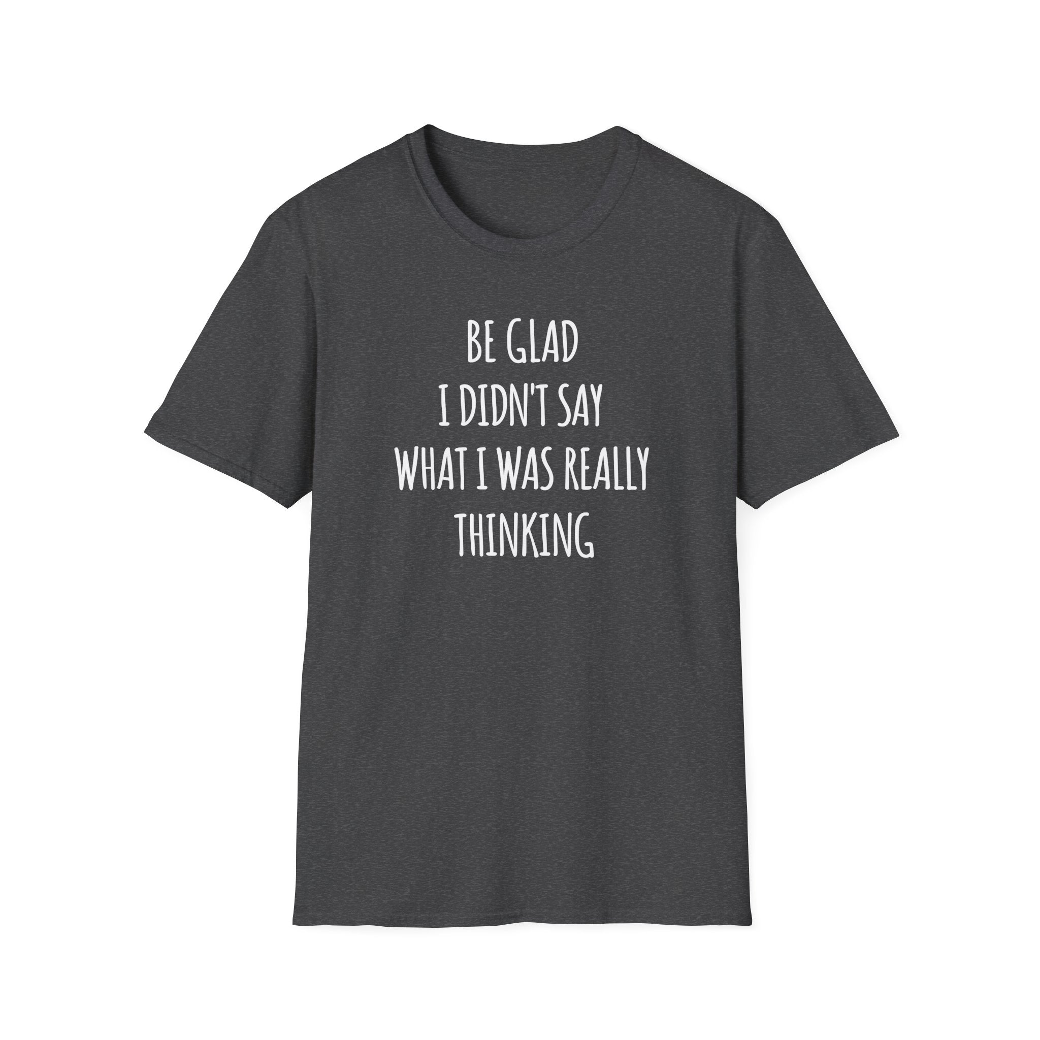 Be Glad Quote Unisex Softstyle T-Shirt
