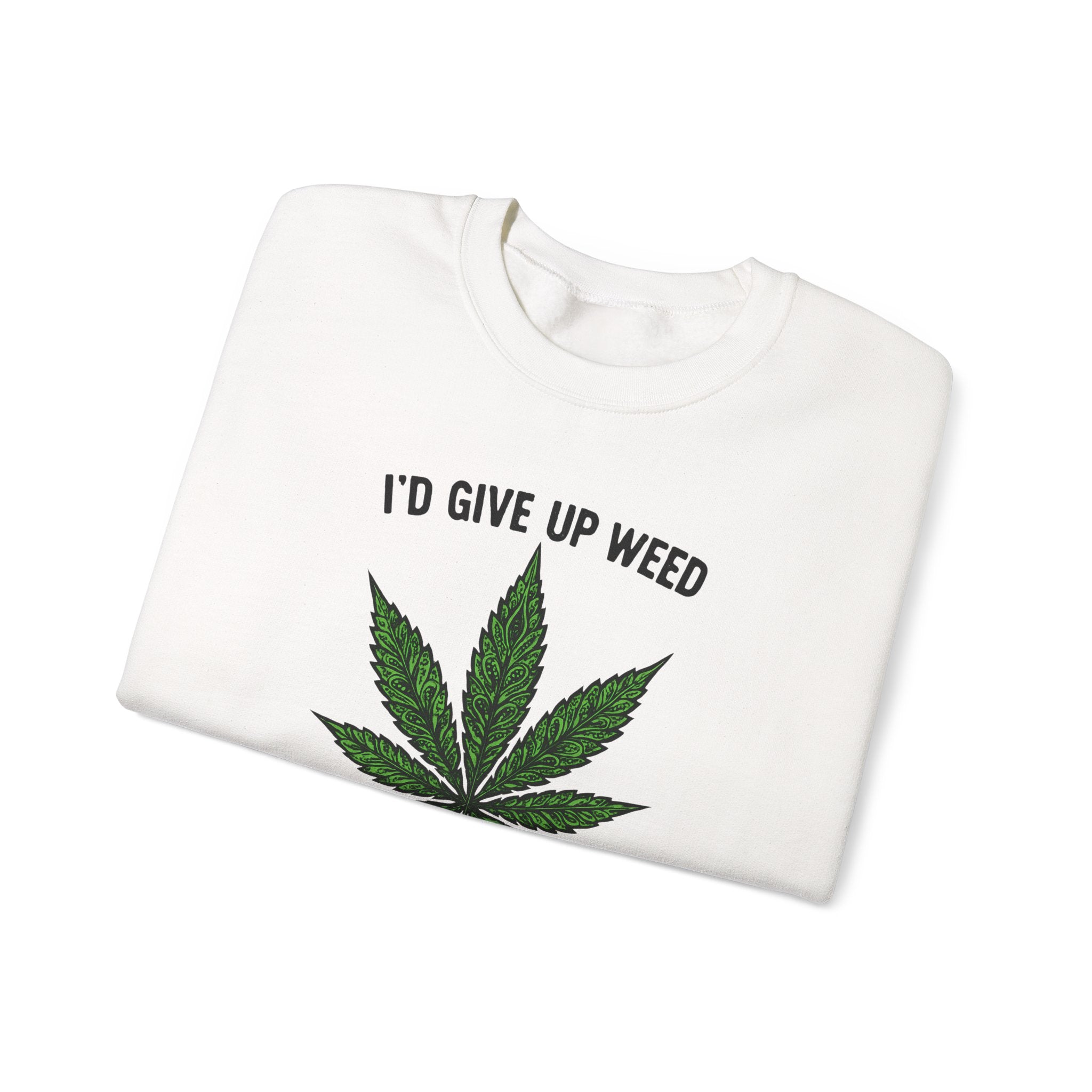 I'd Give Up Weed Crewneck Sweatshirt