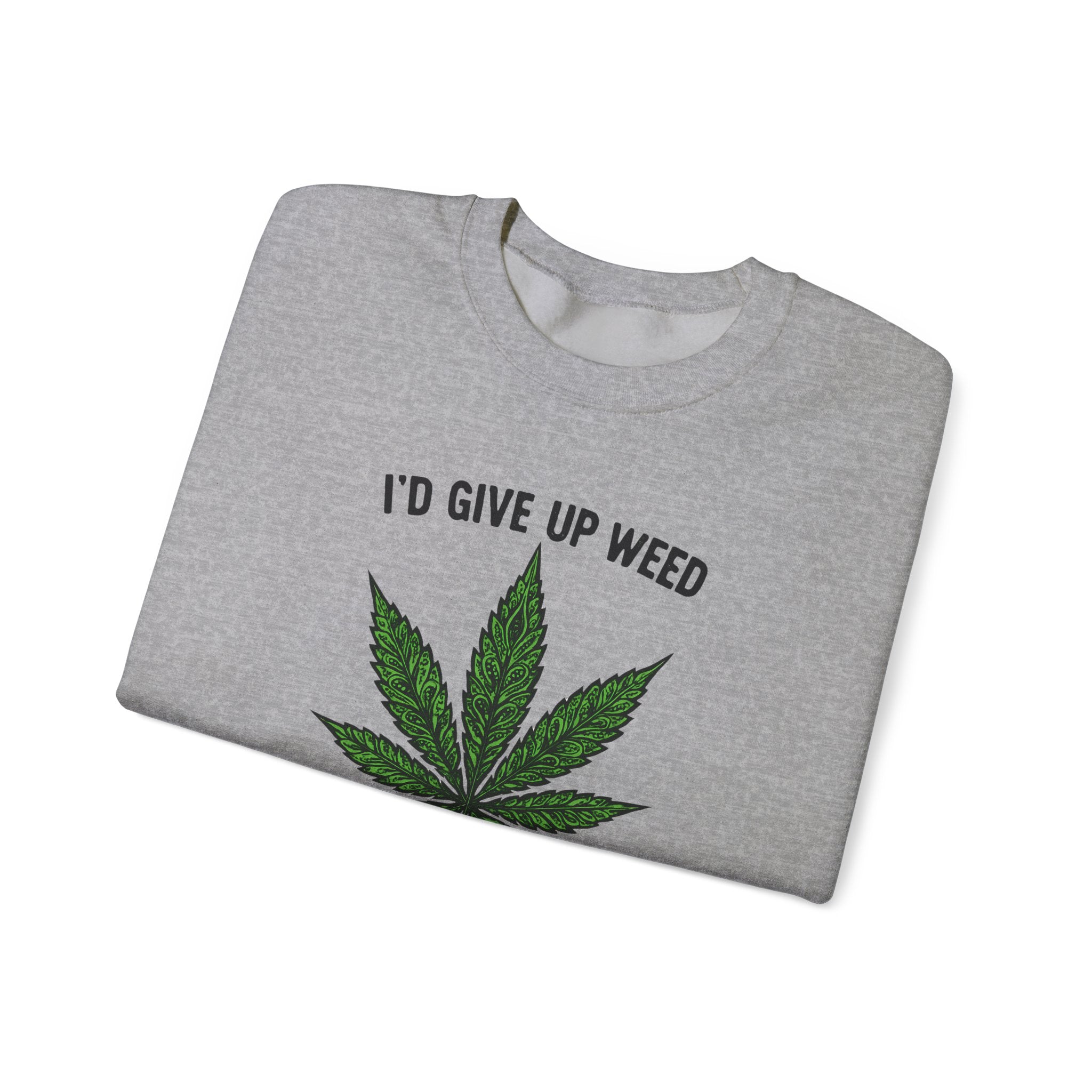 I'd Give Up Weed Crewneck Sweatshirt